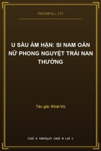 U Sầu Ám Hận: Si Nam Oán Nữ Phong Nguyệt Trái Nan Thường