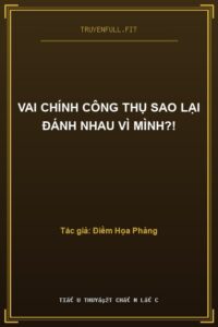 Vai Chính Công Thụ Sao Lại Đánh Nhau Vì Mình?!