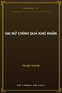 Vai Nữ Chính Quá Khó Khăn