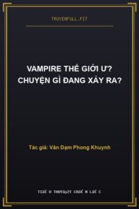 Vampire Thế Giới Ư? Chuyện Gì Đang Xảy Ra?