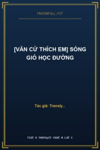 [Vẫn Cứ Thích Em] Sóng Gió Học Đường