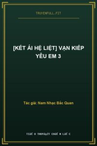 [Kết Ái Hệ Liệt] Vạn Kiếp Yêu Em 3