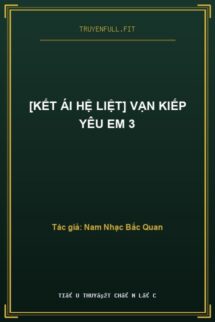 [Kết Ái Hệ Liệt] Vạn Kiếp Yêu Em 3
