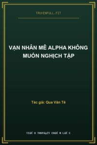 Vạn Nhân Mê Alpha Không Muốn Nghịch Tập