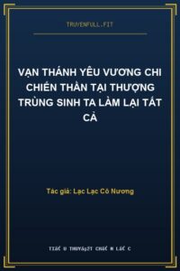 Vạn Thánh Yêu Vương Chi Chiến Thần Tại Thượng Trùng Sinh Ta Làm Lại Tất Cả
