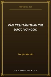 Vào Trại Tâm Thần Tìm Được Vợ Ngốc