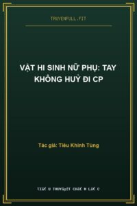 Vật Hi Sinh Nữ Phụ: Tay Không Huỷ Đi CP
