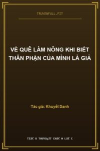 Về Quê Làm Nông Khi Biết Thân Phận Của Mình Là Giả