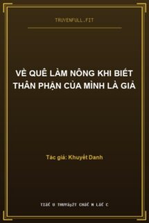 Về Quê Làm Nông Khi Biết Thân Phận Của Mình Là Giả