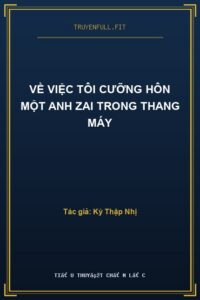 Về Việc Tôi Cưỡng Hôn Một Anh Zai Trong Thang Máy