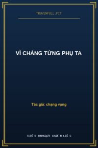 Vì Chàng Từng Phụ Ta