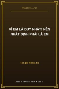 Vì Em Là Duy Nhất! Nên Nhất Định Phải Là Em