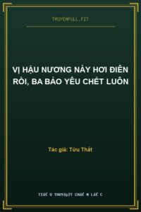 Vị Hậu Nương Này Hơi Điên Rồi, Ba Bảo Yêu Chết Luôn