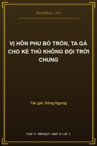 Vị Hôn Phu Bỏ Trốn, Ta Gả Cho Kẻ Thù Không Đội Trời Chung