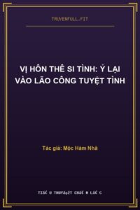 Vị Hôn Thê Si Tình: Ỷ Lại Vào Lão Công Tuyệt Tình