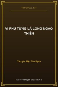 Vi Phu Từng Là Long Ngạo Thiên