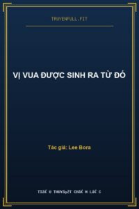 Vị Vua Được Sinh Ra Từ Đó