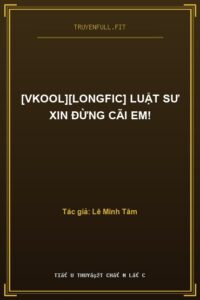 [VKool][Longfic] Luật Sư Xin Đừng Cãi Em!