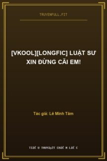 [VKool][Longfic] Luật Sư Xin Đừng Cãi Em!