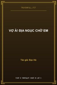 Vợ À! Địa Ngục Chờ Em
