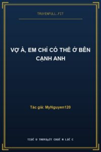Vợ À, Em Chỉ Có Thể Ở Bên Cạnh Anh