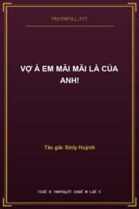 Vợ À Em Mãi Mãi Là Của Anh!