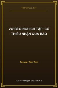Vợ Béo Nghịch Tập: Cố Thiếu Nhận Quả Báo