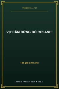 Vợ Câm Đừng Bỏ Rơi Anh!