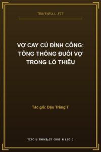 Vợ Cay Cú Đình Công: Tổng Thống Đuổi Vợ Trong Lò Thiêu