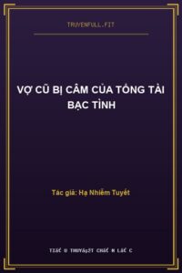 Vợ Cũ Bị Câm Của Tổng Tài Bạc Tình