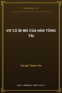 Vợ Cũ Bị Mù Của Hàn Tổng Tài