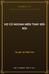 Vợ Cũ Ngoan Hiền Thay Đổi Rồi