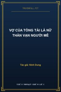 Vợ Của Tổng Tài Là Nữ Thần Vạn Người Mê