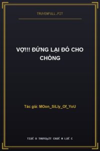 Vợ!!! Đứng Lại Đó Cho Chồng