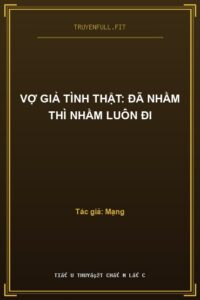 Vợ Giả Tình Thật: Đã Nhầm Thì Nhầm Luôn Đi