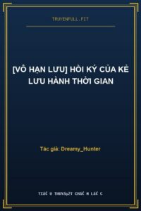 [Vô Hạn Lưu] Hồi Ký Của Kẻ Lưu Hành Thời Gian