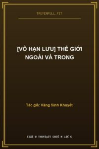 [Vô Hạn Lưu] Thế Giới Ngoài Và Trong