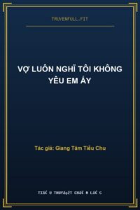 Vợ Luôn Nghĩ Tôi Không Yêu Em Ấy