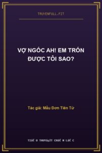 Vợ Ngốc Ah! Em Trốn Được Tôi Sao?