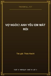 Vợ Ngốc! Anh Yêu Em Mất Rồi