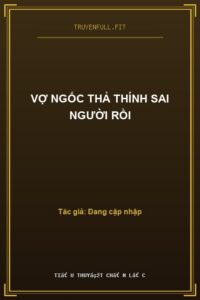 Vợ Ngốc Thả Thính Sai Người Rồi