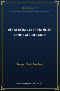 Vô Sỉ Đồng Chí! Em Nhất Định Gả Cho Anh!