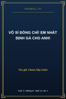 Vô Sỉ Đồng Chí! Em Nhất Định Gả Cho Anh!