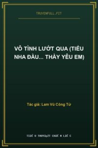 Vô Tình Lướt Qua (Tiểu Nha Đầu… Thầy Yêu Em)