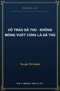 Vô Trảo Dã Thú – Không Móng Vuốt Cũng Là Dã Thú