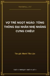 Vợ Trẻ Ngọt Ngào: Tổng Thống Đại Nhân Nhẹ Nhàng Cưng Chiều!