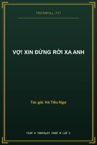 Vợ! Xin Đừng Rời Xa Anh