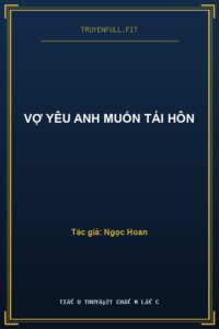 Vợ Yêu Anh Muốn Tái Hôn