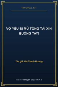 Vợ Yêu Bị Mù Tổng Tài Xin Buông Tay!