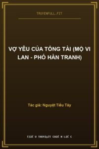 Vợ Yêu Của Tổng Tài (Mộ Vi Lan – Phó Hàn Tranh)